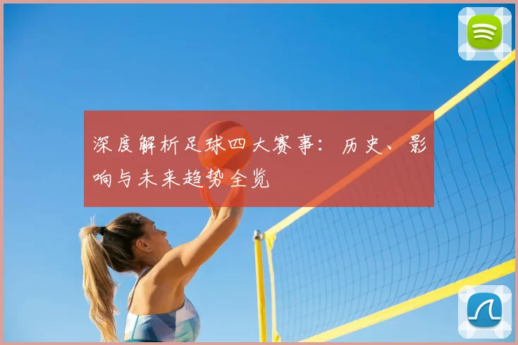 深度解析足球四大赛事:历史、影响与未来趋势全览